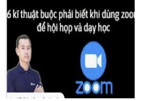 6 kĩ thuật buộc phải biết khi dùng zoom để hội họp và dạy học