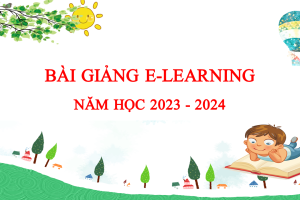 BÀI GIẢNG E-LEARNING NĂM HỌC 2023 – 2024
