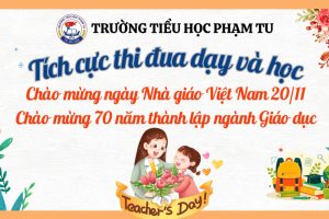 TRƯỜNG TIỂU HỌC PHẠM TU TÍCH CỰC THI ĐUA DẠY & HỌC CHÀO MỪNG NGÀY NHÀ GIÁO VIỆT NAM VÀ 70 NĂM NGÀY THÀNH LẬP NGÀNH GD&ĐT THỦ ĐÔ